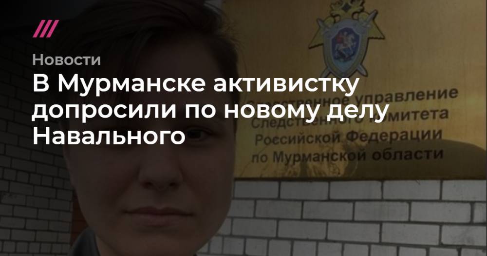 В Мурманске активистку допросили по новому делу Навального