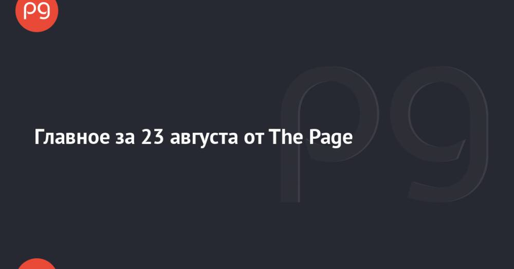 Главное за 23 августа от The Page