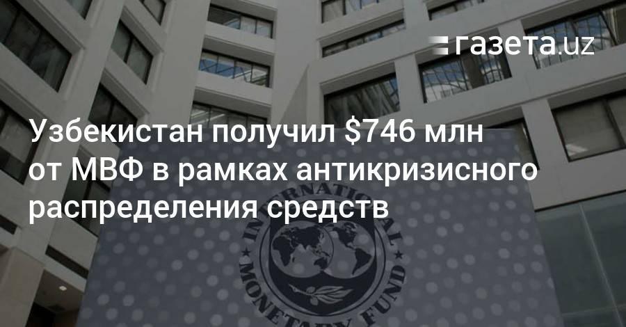 Узбекистан получил $746 млн от МВФ в рамках антикризисного распределения средств