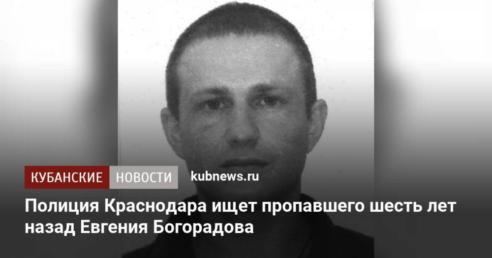 Полиция Краснодара ищет пропавшего шесть лет назад Евгения Богорадова