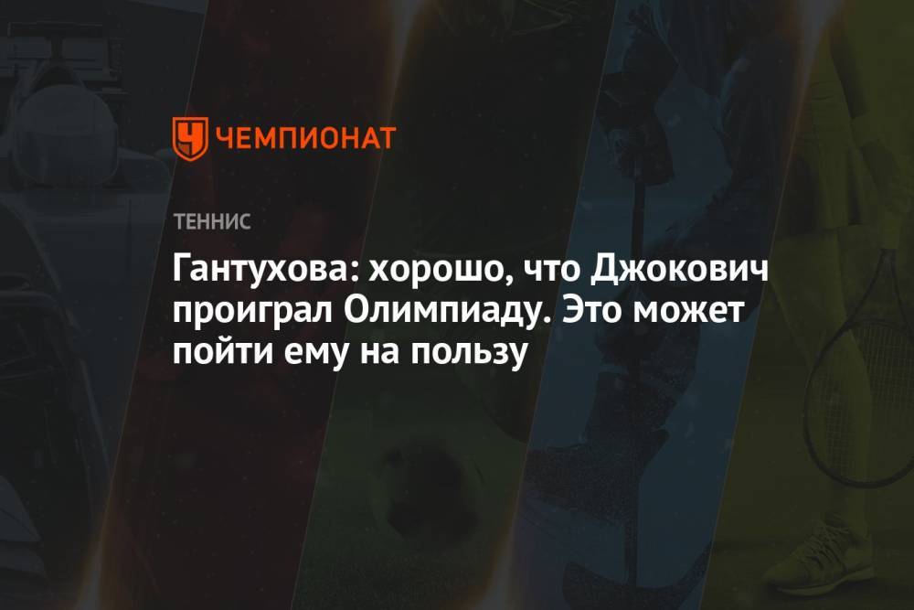 Гантухова: хорошо, что Джокович проиграл Олимпиаду. Это может пойти ему на пользу