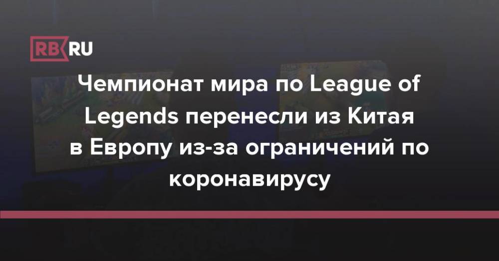 Чемпионат мира по League of Legends перенесли из Китая в Европу из-за ограничений по коронавирусу