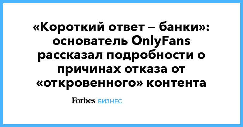 «Короткий ответ — банки»: основатель OnlyFans рассказал подробности о причинах отказа от «откровенного» контента