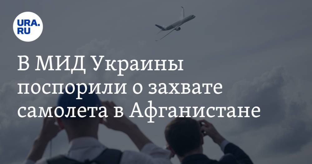 В МИД Украины поспорили о захвате самолета в Афганистане