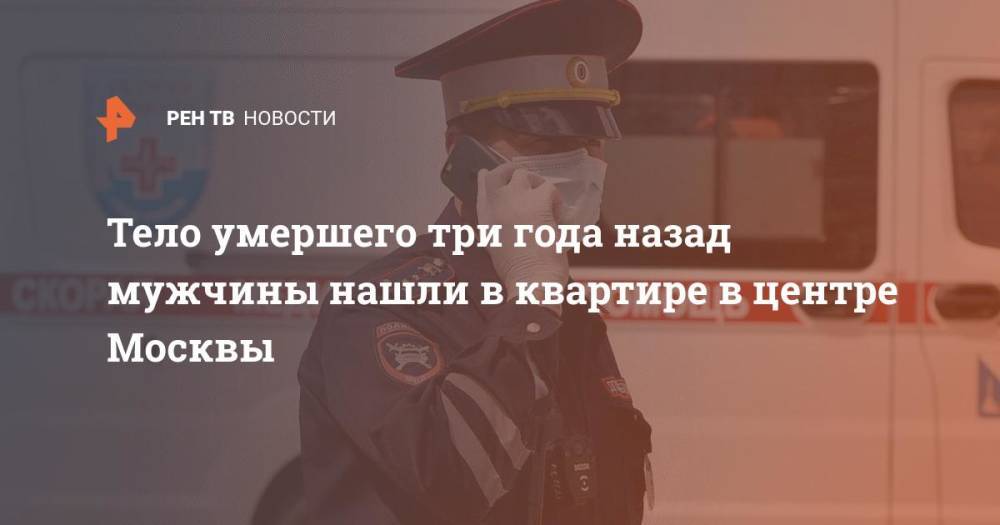 Тело умершего три года назад мужчины нашли в квартире в центре Москвы