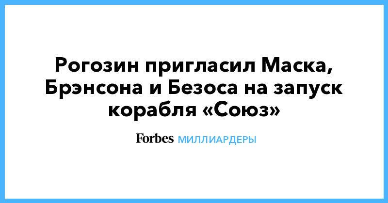 Рогозин пригласил Маска, Брэнсона и Безоса на запуск корабля «Союз»