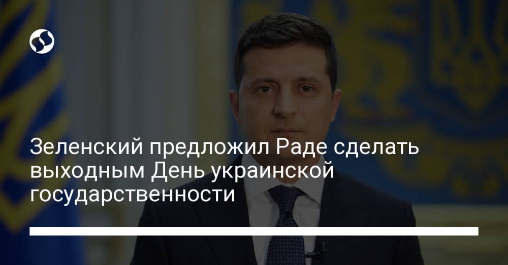 Зеленский предложил Раде сделать выходным День украинской государственности
