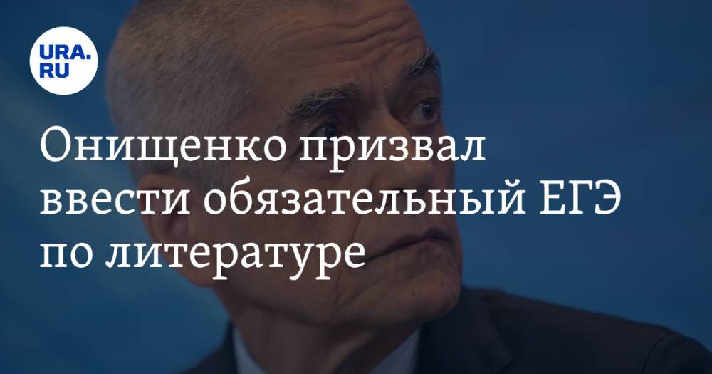 Онищенко призвал ввести обязательный ЕГЭ по литературе