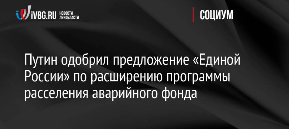 Путин одобрил предложение «Единой России» по расширению программы расселения аварийного фонда