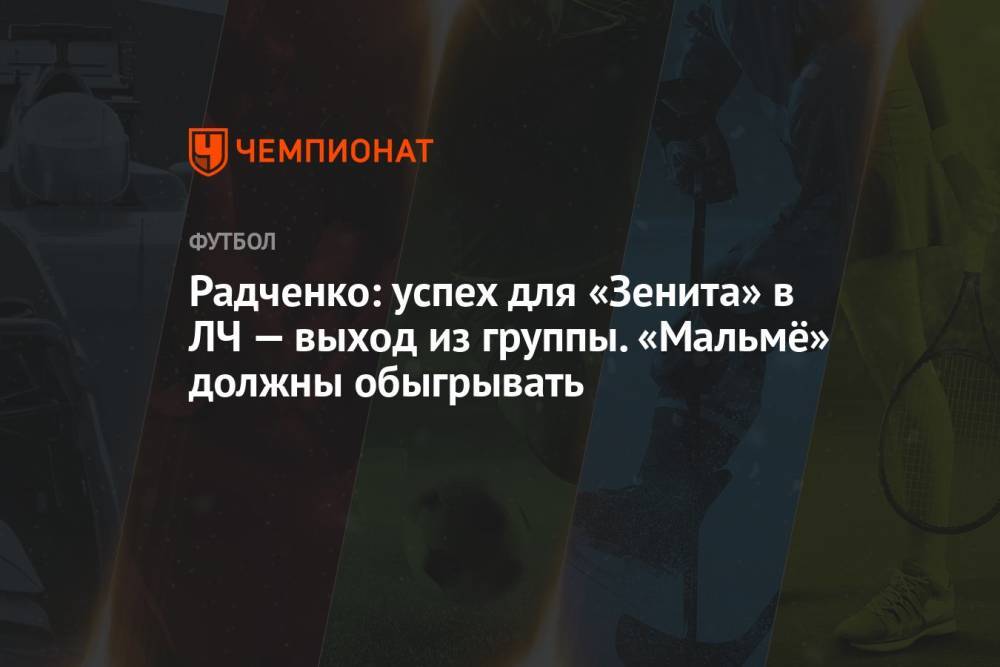 Радченко: успех для «Зенита» в ЛЧ — выход из группы. «Мальмё» должны обыгрывать