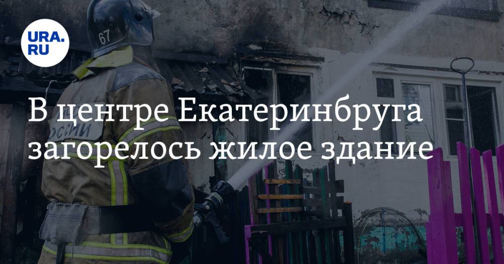 В центре Екатеринбурга загорелось жилое здание