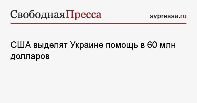 США выделят Украине помощь в 60 млн долларов