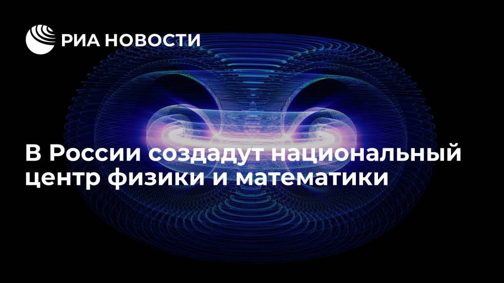 В России создадут национальный центр физики и математики по поручению президента Путина