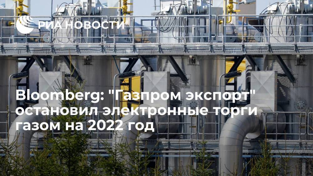 Bloomberg: "Газпром экспорт" перестал продавать газ на 2022 год на электронной платформе