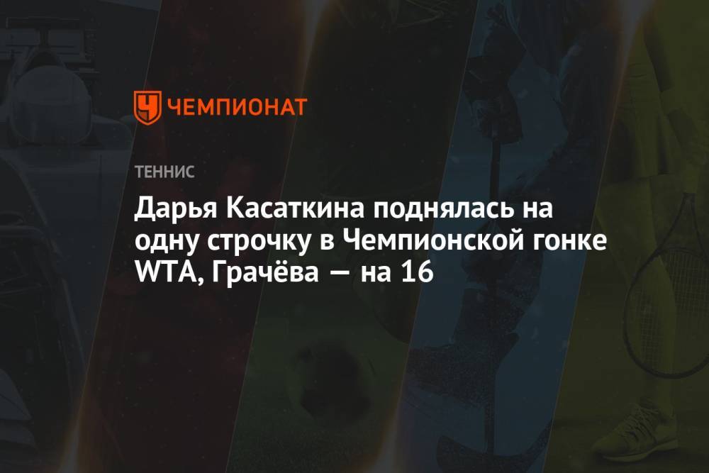 Дарья Касаткина поднялась на одну строчку в Чемпионской гонке WTA, Грачёва — на 16