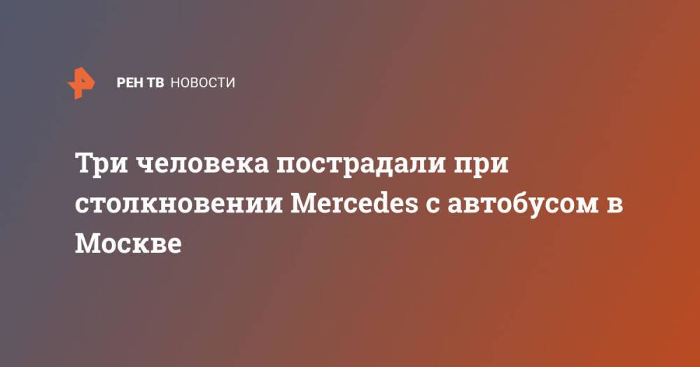 Три человека пострадали при столкновении Mercedes с автобусом в Москве