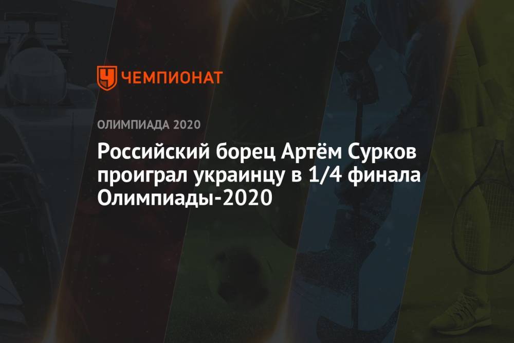 Российский борец Артём Сурков проиграл украинцу Парвизу Насибову в 1/4 финала Олимпиады-2020