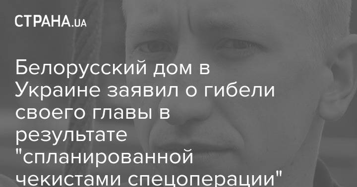 Белорусский дом в Украине заявил о гибели своего главы в результате "спланированной чекистами спецоперации"