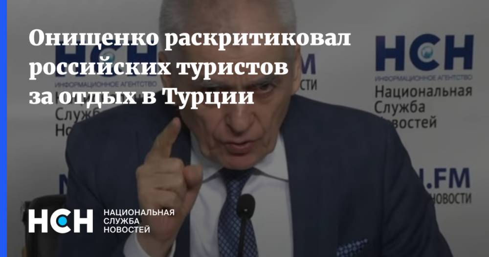 Онищенко раскритиковал российских туристов за отдых в Турции