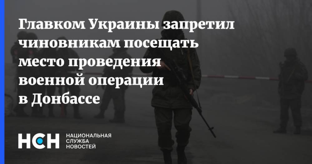 Главком Украины запретил чиновникам посещать место проведения военной операции в Донбассе