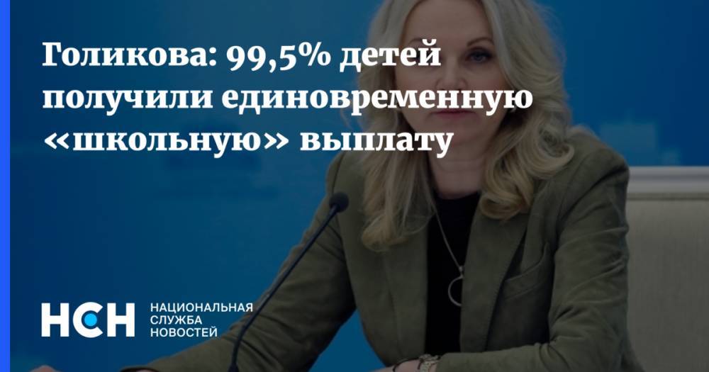 Голикова: 99,5% детей получили единовременную «школьную» выплату