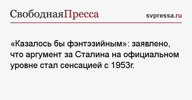 «Казалось бы фэнтэзийным»: указано, что официальный аргумент за Сталина стал сенсацией с 1953 г.