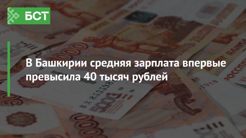 В Башкирии средняя зарплата впервые превысила 40 тысяч рублей