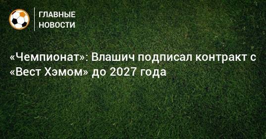«Чемпионат»: Влашич подписал контракт с «Вест Хэмом» до 2027 года