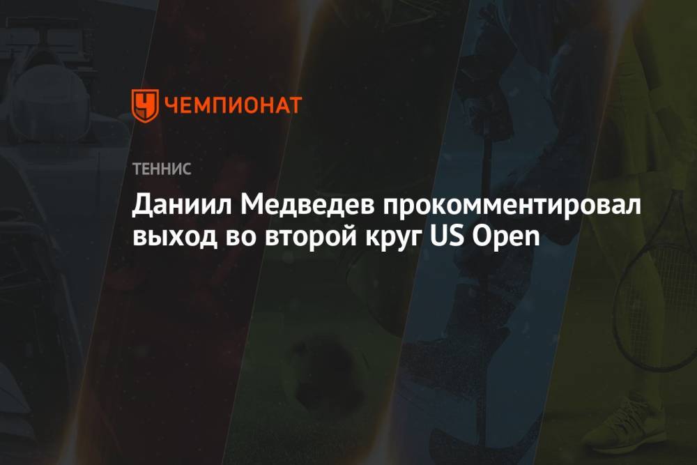 Даниил Медведев прокомментировал выход во второй круг US Open