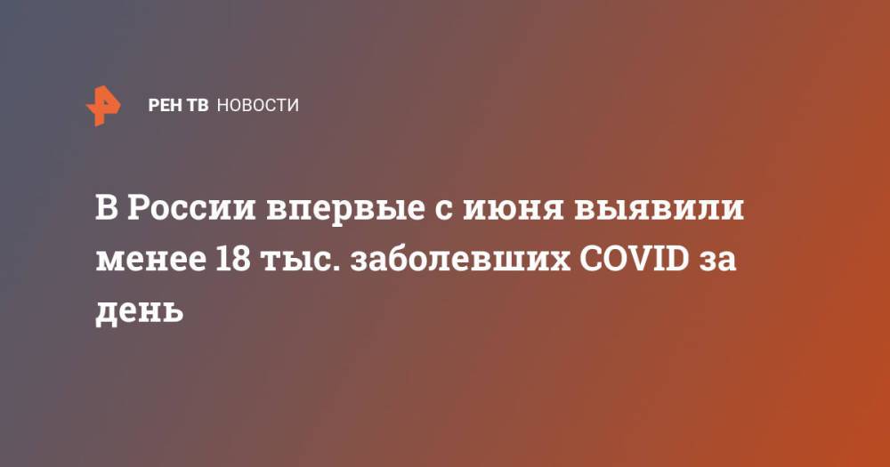 В России впервые с июня выявили менее 18 тыс. заболевших COVID за день