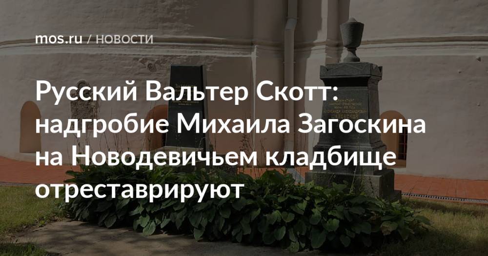 Русский Вальтер Скотт: надгробие Михаила Загоскина на Новодевичьем кладбище отреставрируют