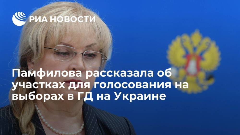 Глава ЦИК Элла Памфилова рассказала об участках для голосования на выборах в ГД на Украине
