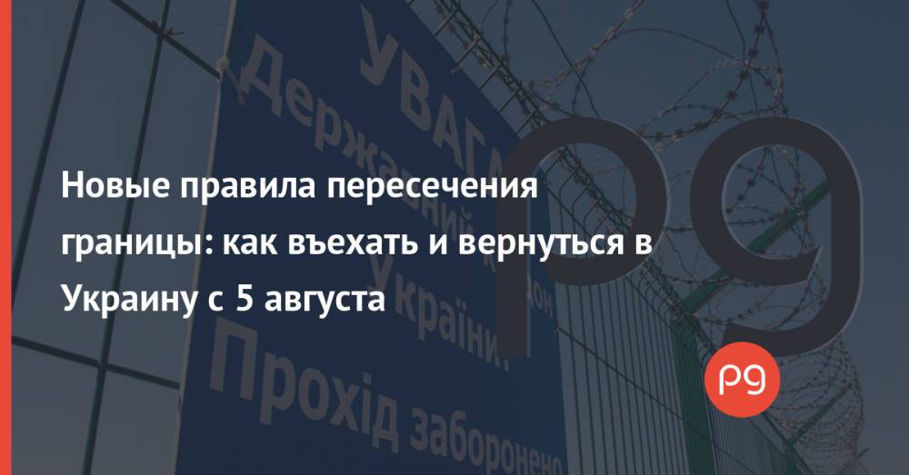 Новые правила пересечения границы: как въехать и вернуться в Украину с 5 августа