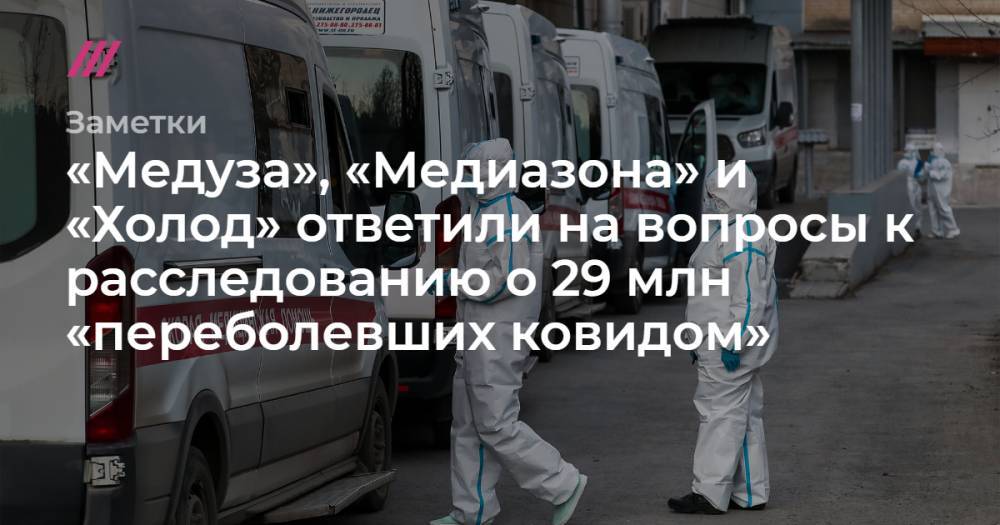 «Медуза», «Медиазона» и «Холод» ответили на вопросы к расследованию о 29 млн «переболевших ковидом»