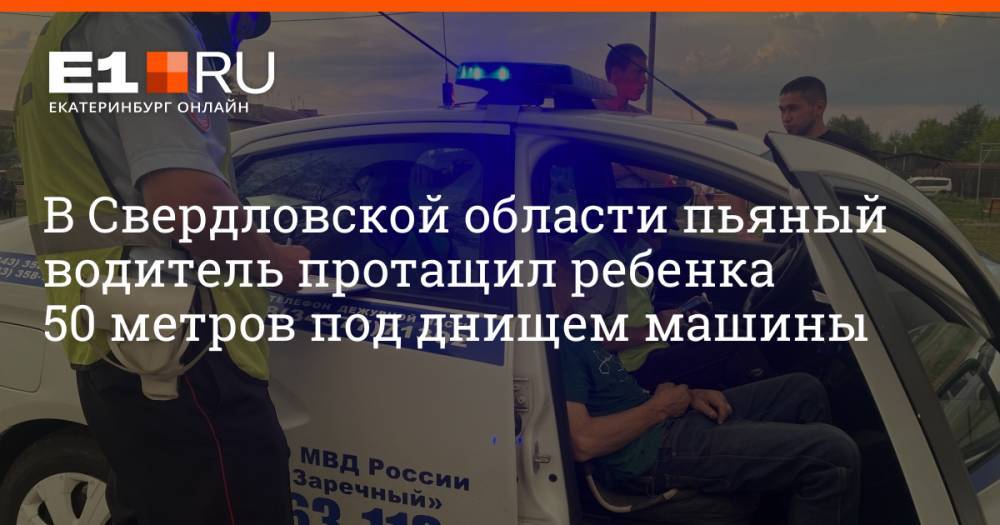 В Свердловской области пьяный водитель протащил ребенка 50 метров под днищем машины