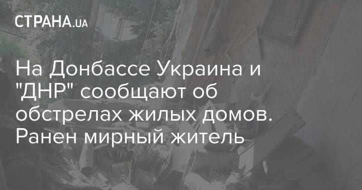 На Донбассе Украина и "ДНР" сообщают об обстрелах жилых домов. Ранен мирный житель