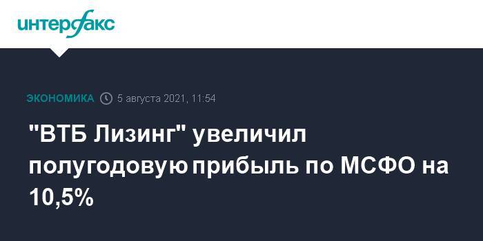 "ВТБ Лизинг" увеличил полугодовую прибыль по МСФО на 10,5%