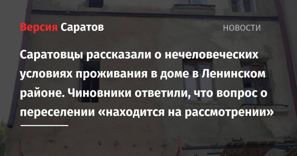 Саратовцы рассказали о нечеловеческих условиях проживания в доме в Ленинском районе. Чиновники ответили, что вопрос о переселении «находится на рассмотрении»