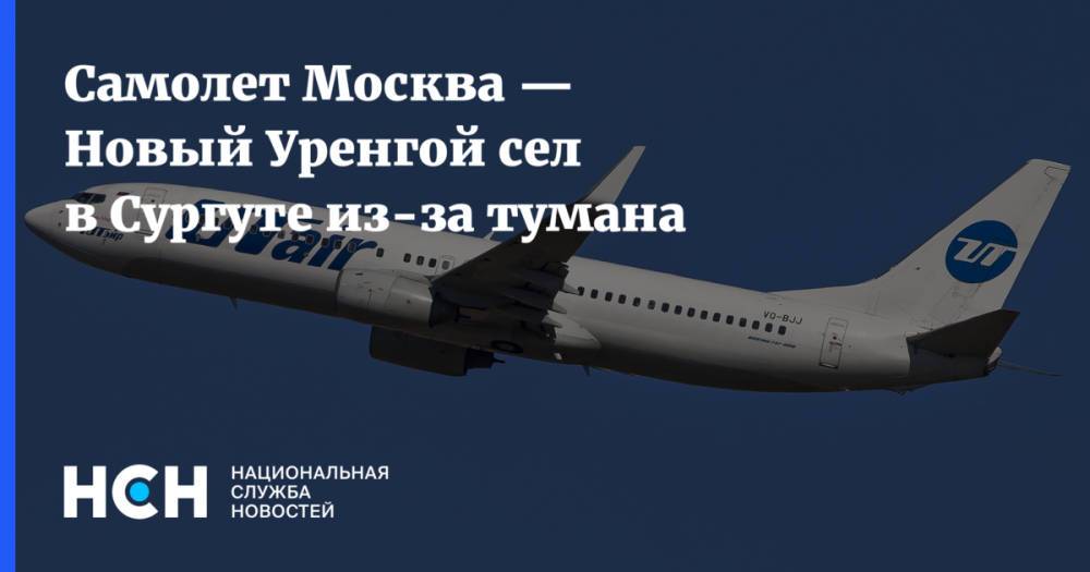Самолет Москва — Новый Уренгой сел в Сургуте из-за тумана