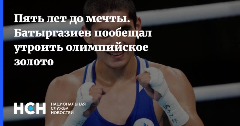 Пять лет до мечты. Батыргазиев пообещал утроить олимпийское золото