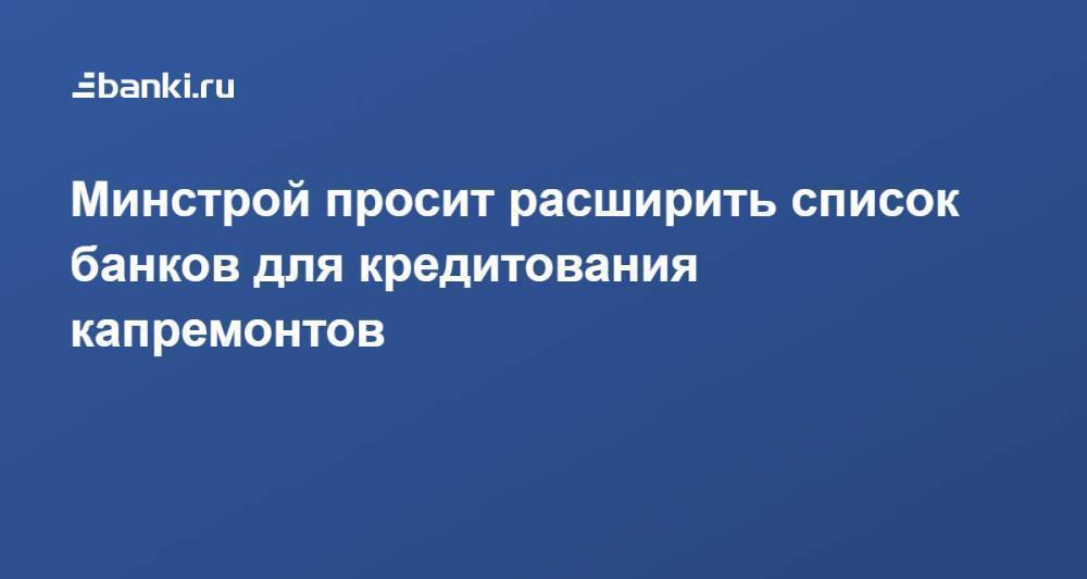 Минстрой просит расширить список банков для кредитования капремонтов