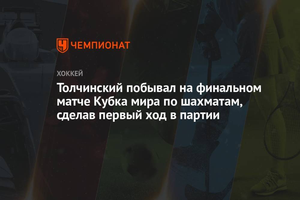 Толчинский побывал на финальном матче Кубка мира по шахматам, сделав первый ход в партии