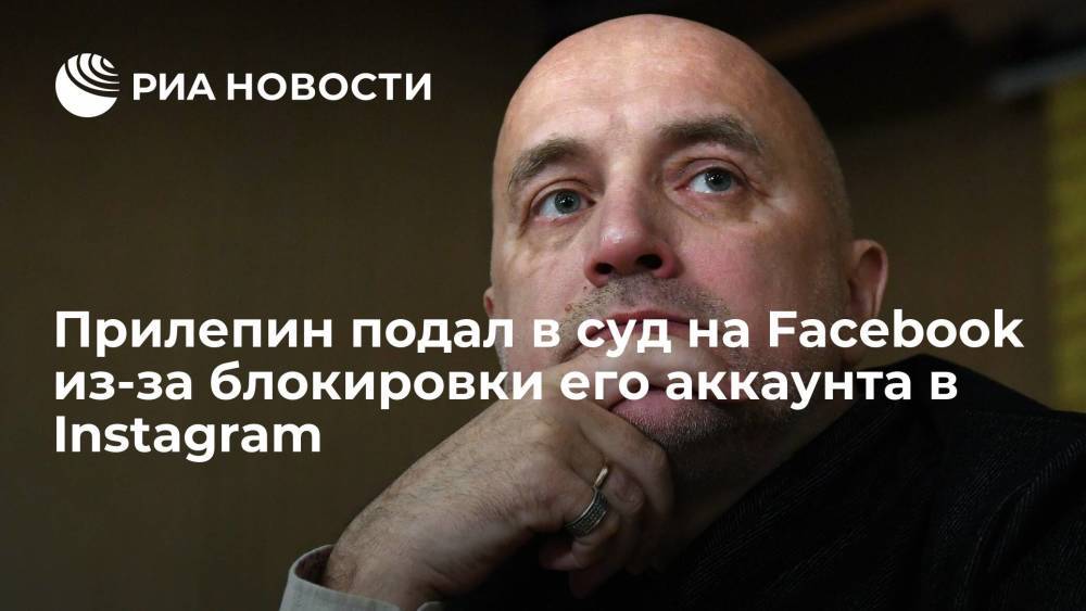 Сопредседатель СРЗП Прилепин подал в суд на Facebook из-за блокировки его аккаунта в Instagram