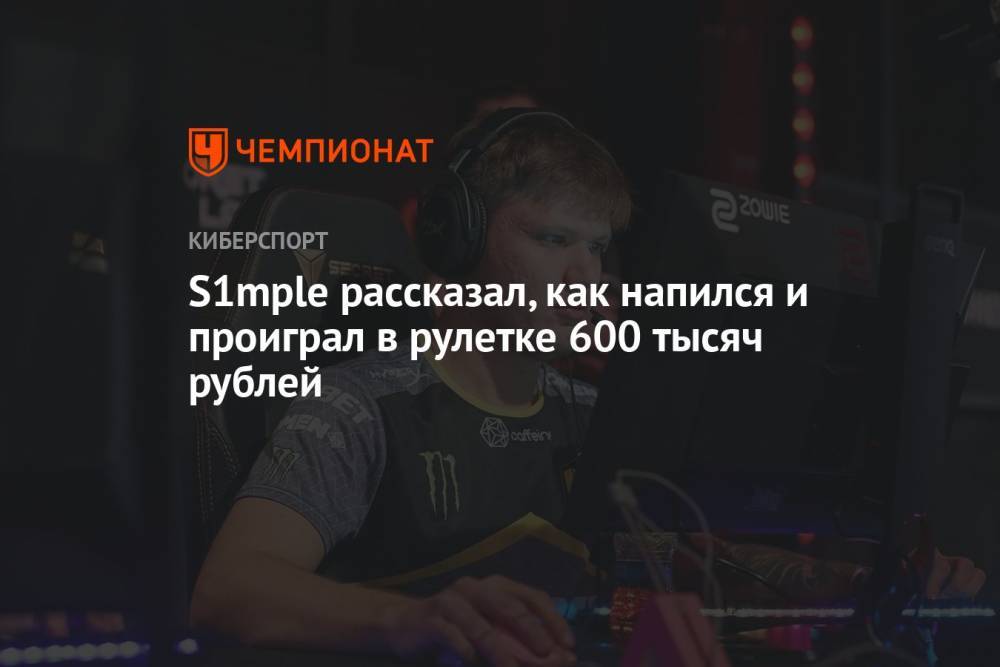 S1mple рассказал, как напился и проиграл в рулетке 600 тысяч рублей