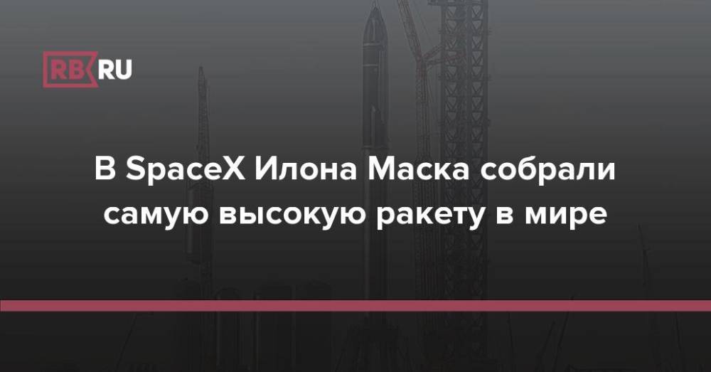 В SpaceX Илона Маска собрали самую высокую ракету в мире
