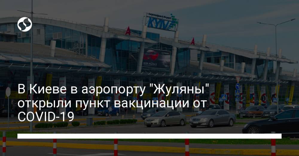 В Киеве в аэропорту "Жуляны" открыли пункт вакцинации от COVID-19