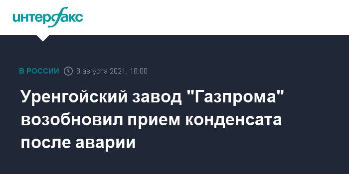 Уренгойский завод "Газпрома" возобновил прием конденсата после аварии