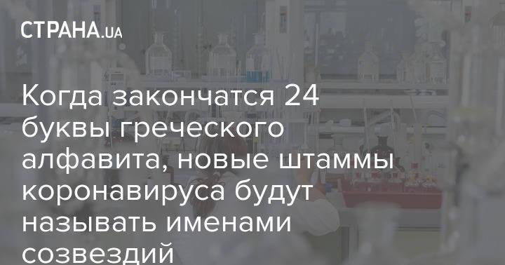 Когда закончатся 24 буквы греческого алфавита, новые штаммы коронавируса будут называть именами созвездий