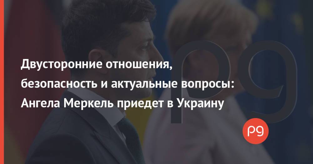 Двусторонние отношения, безопасность и актуальные вопросы: Ангела Меркель приедет в Украину