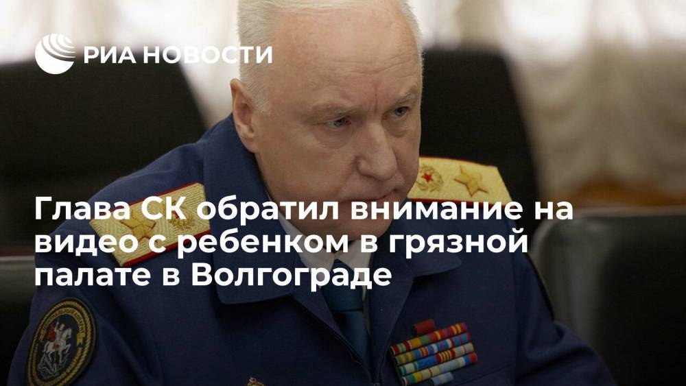 Глава СК Бастрыкин обратил внимание на видео с ребенком в грязной простыне в больнице Волгограда